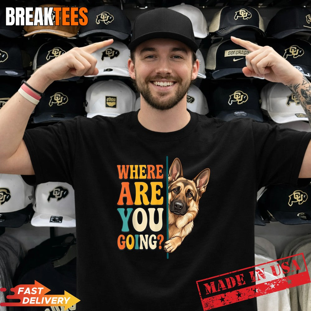 Funny Where are You Going German Shepherd Dog Lover Shirt