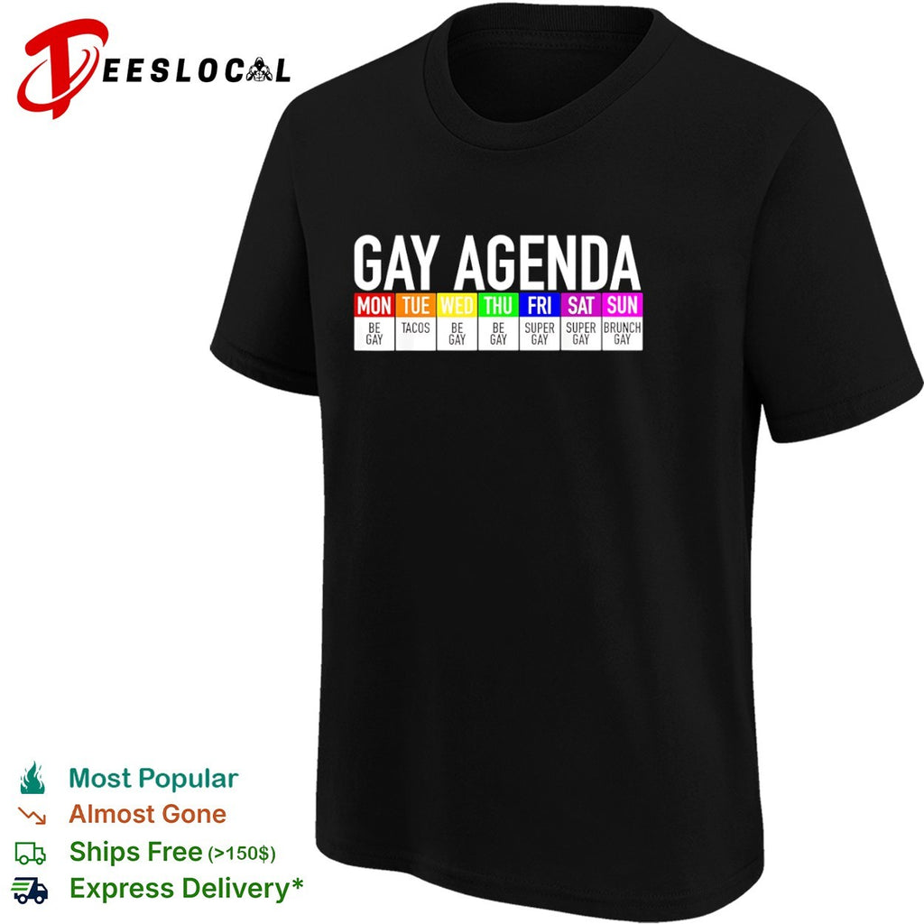 Gay Agenda Mon Be Gay Tue Tacos Wed Be Gay Thu Be Gay Fri Super Gay Sat Super Gay shirt