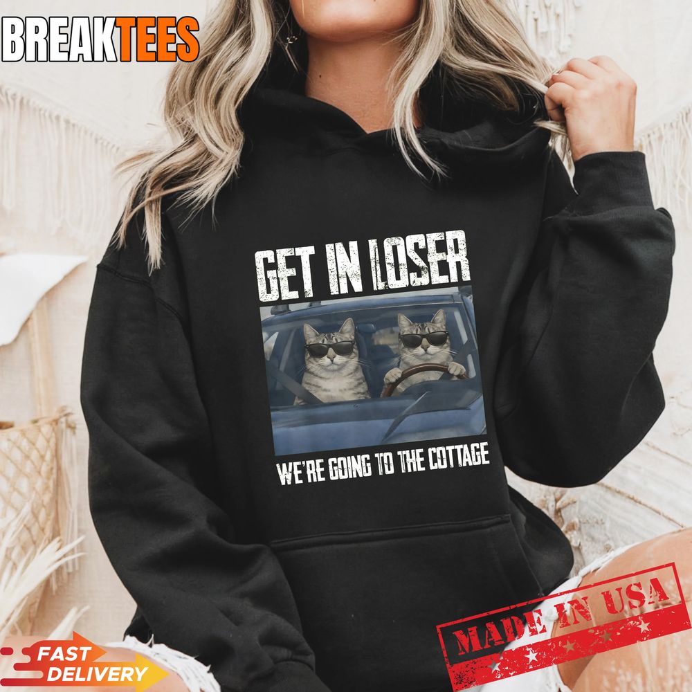 Get In Loser Were Going To The Cottage Funny Cat Meme Shirt