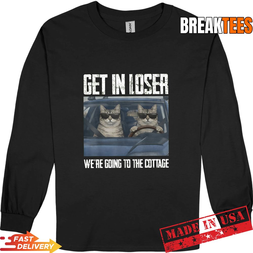 Get In Loser Were Going To The Cottage Funny Cat Meme Shirt