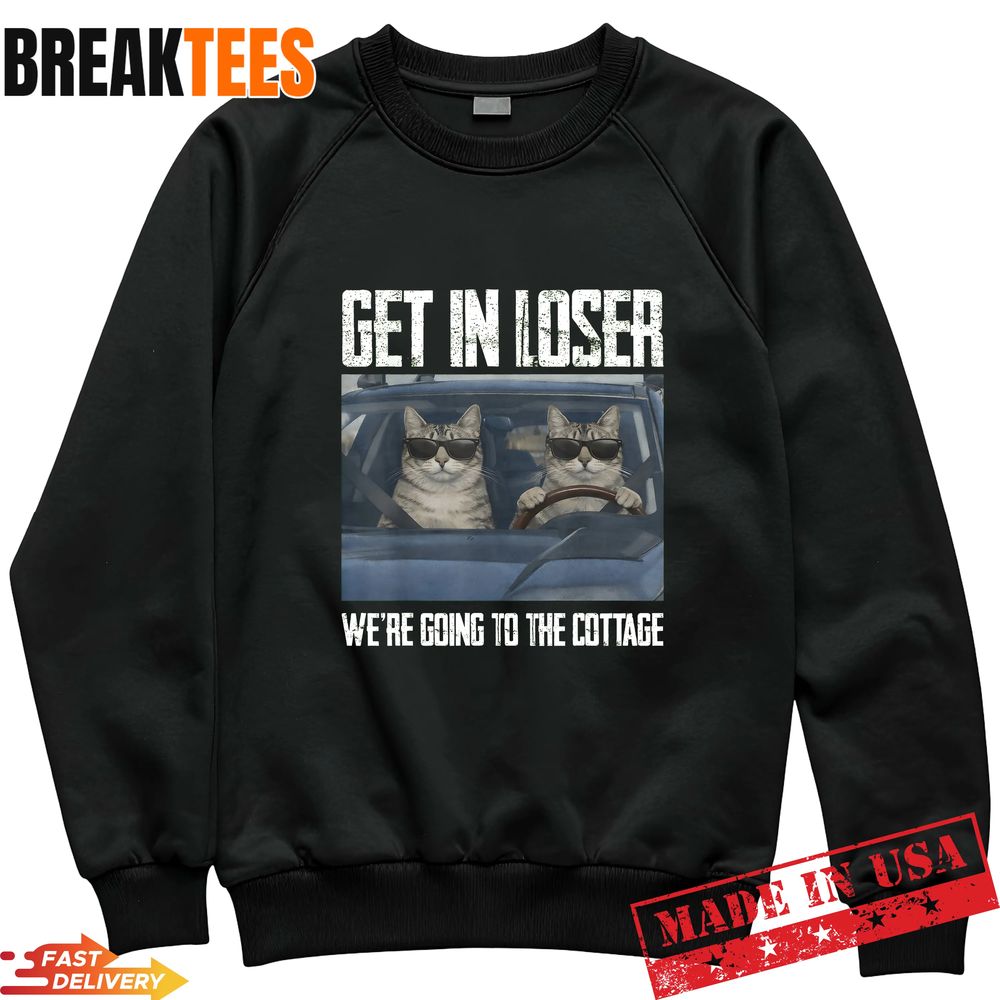Get In Loser Were Going To The Cottage Funny Cat Meme Shirt