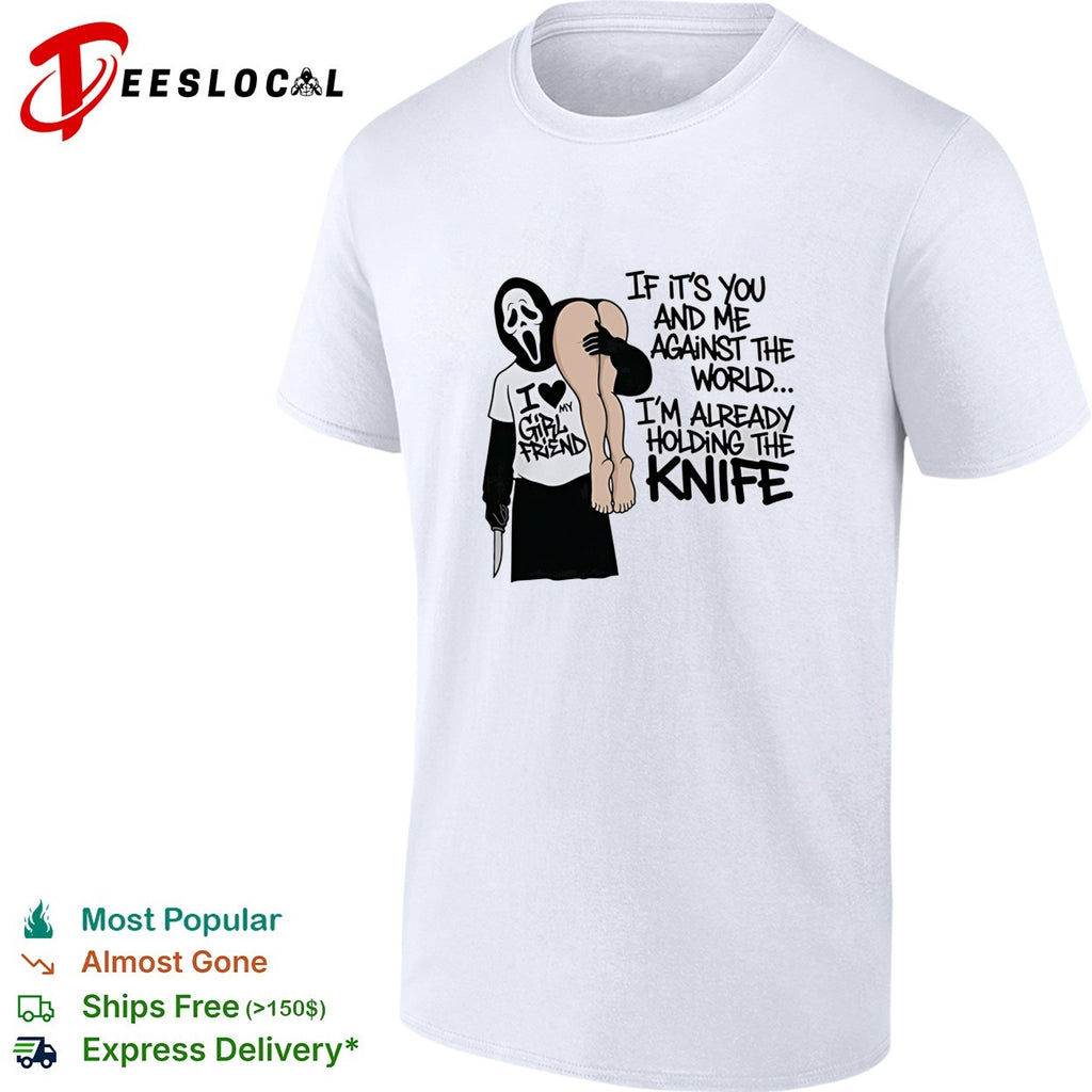 Ghost I love my girl friend if it’s you and me against the world I’m already holding the knife shirt