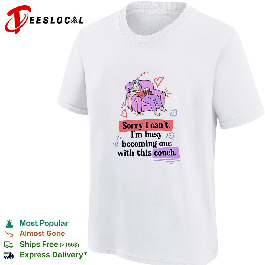 Girl sleeping on sofa sorry I can’t I’m busy becoming one with this couch shirt