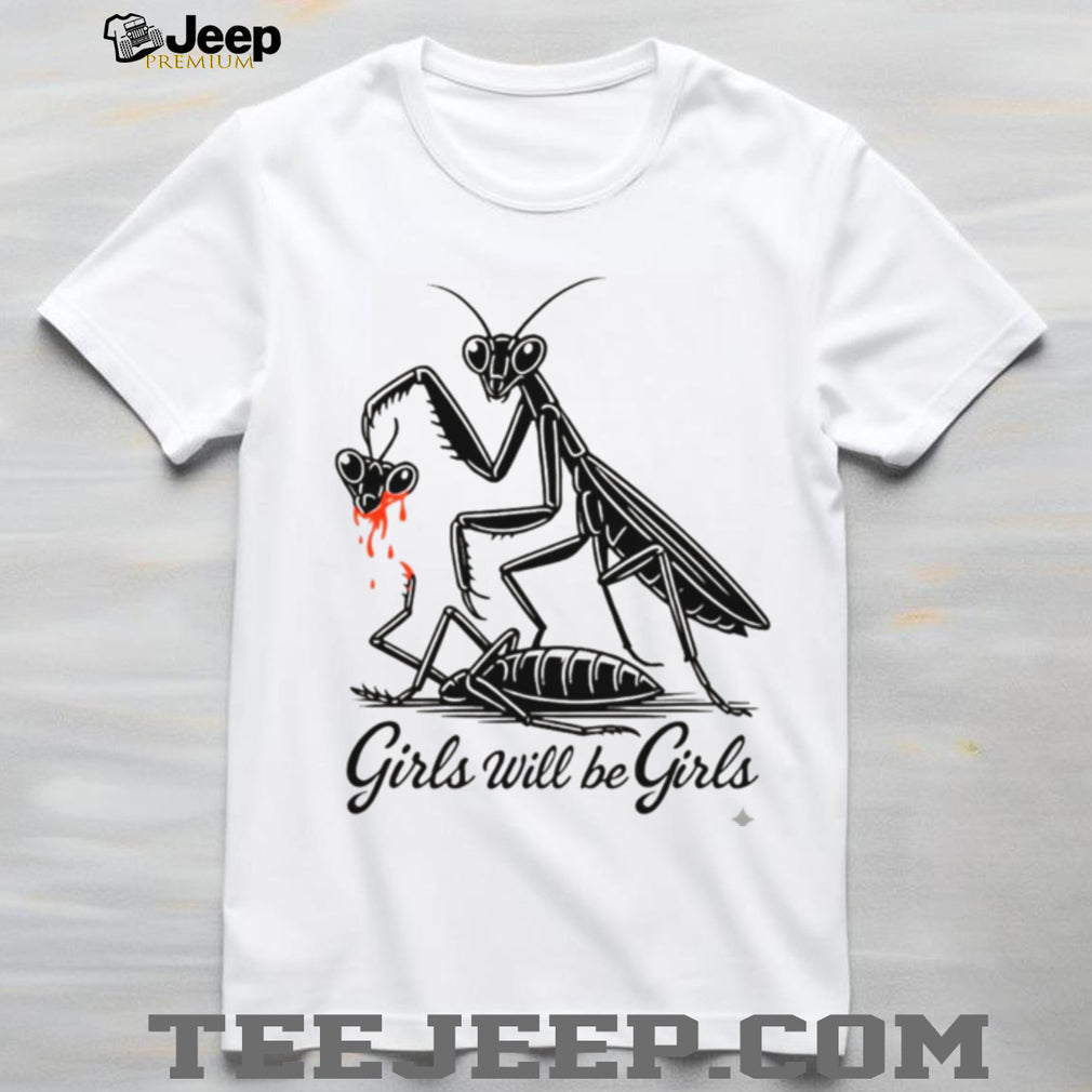 Girls Will Be Girls Praying Mantis Dark Humor T Shirt