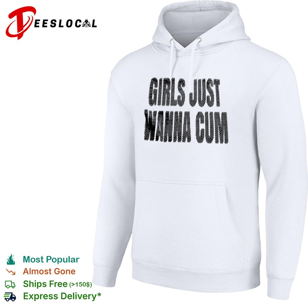 Girls just wanna cum shirt