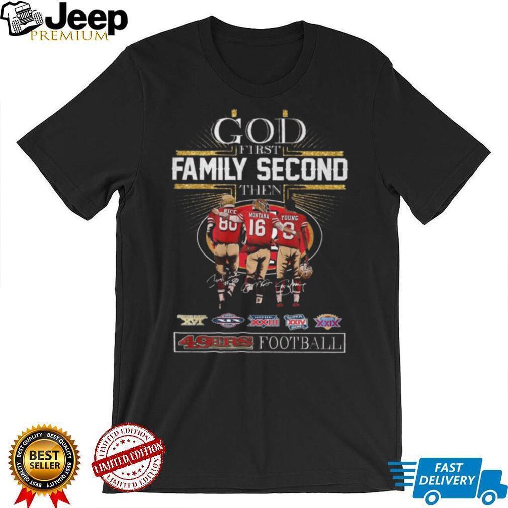 God First Family Second Then 49ers Football Rice Montana Young Signature Legends Shirt