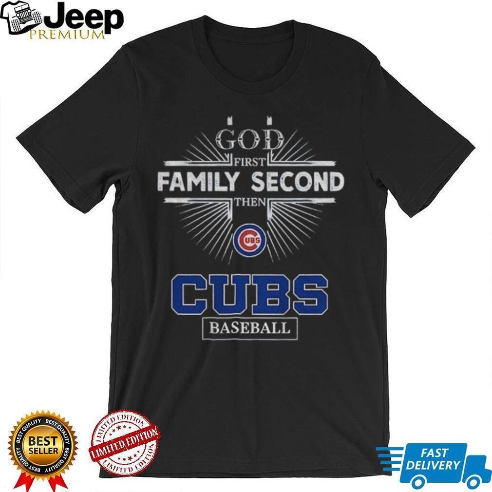 God First Family Second Then Chicago Cubs Baseball T Shirt