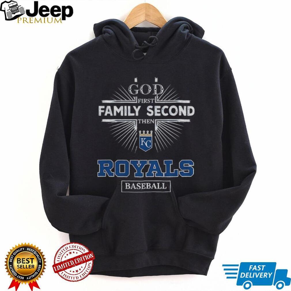 God First Family Second Then Kansas City Royals Baseball T Shirt