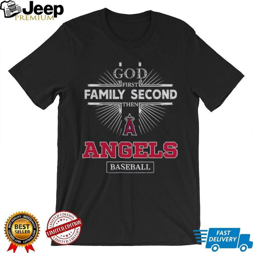 God First Family Second Then Los Angeles Angels Baseball T Shirt