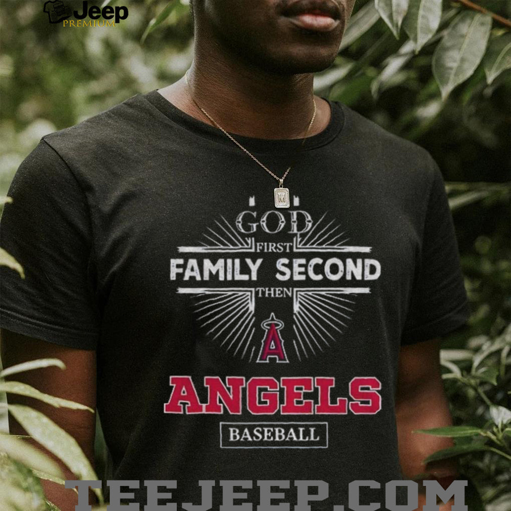 God First Family Second Then Los Angeles Angels Baseball T Shirt