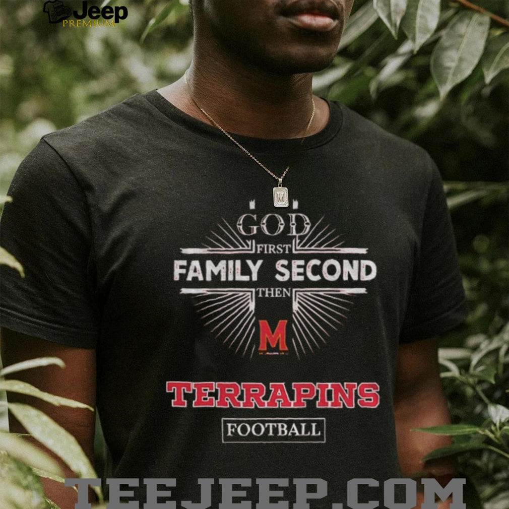 God First Family Second Then Maryland Terrapins Football T Shirt