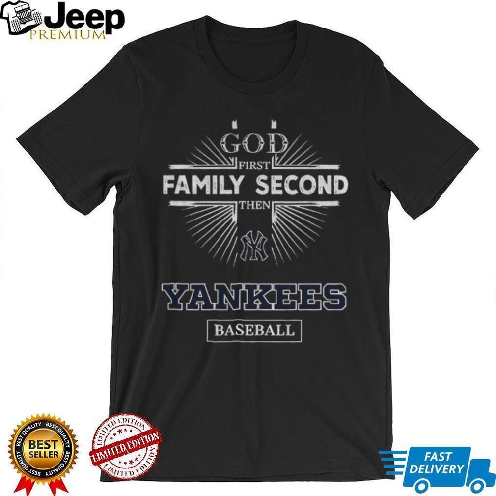 God First Family Second Then New York Yankees Baseball T Shirt