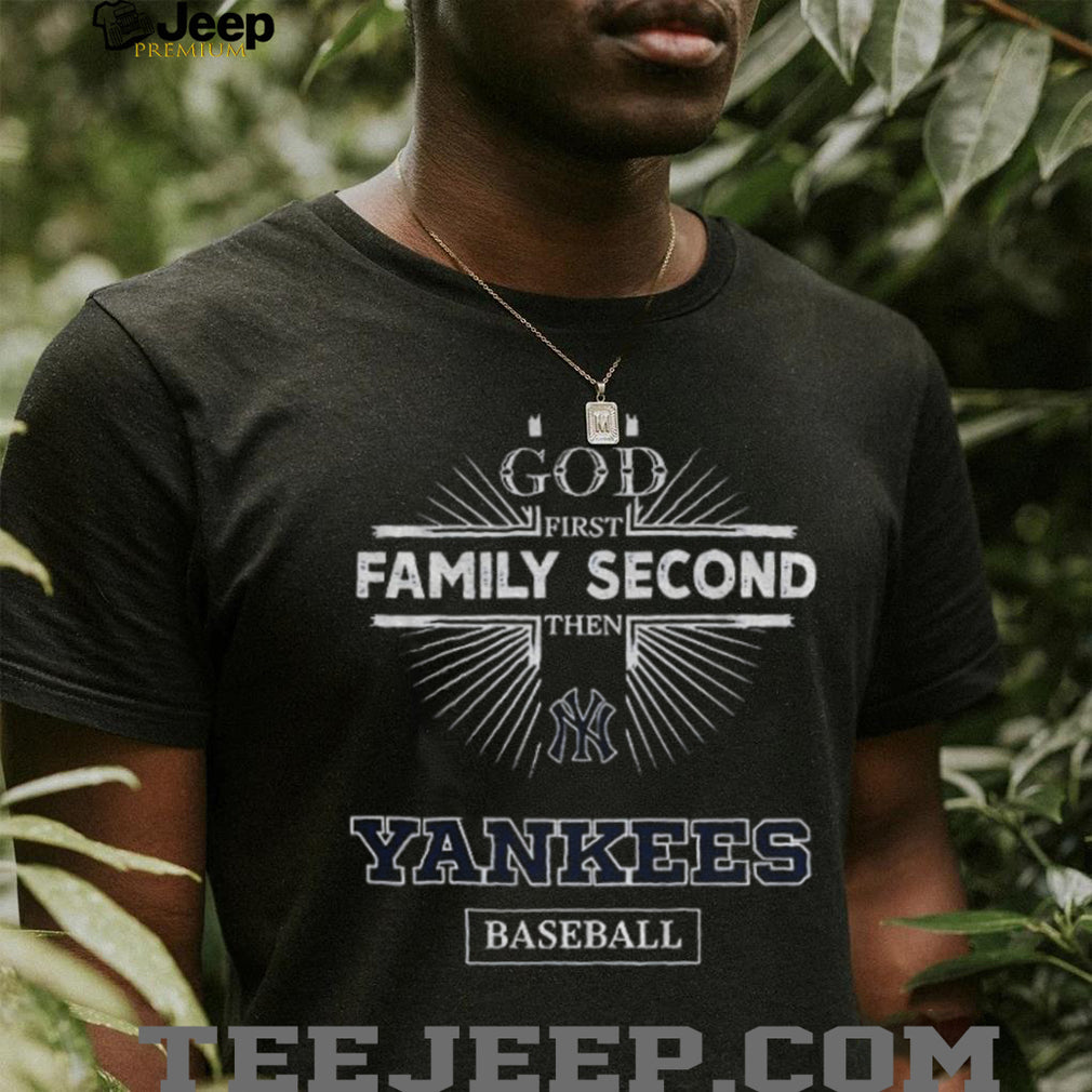 God First Family Second Then New York Yankees Baseball T Shirt