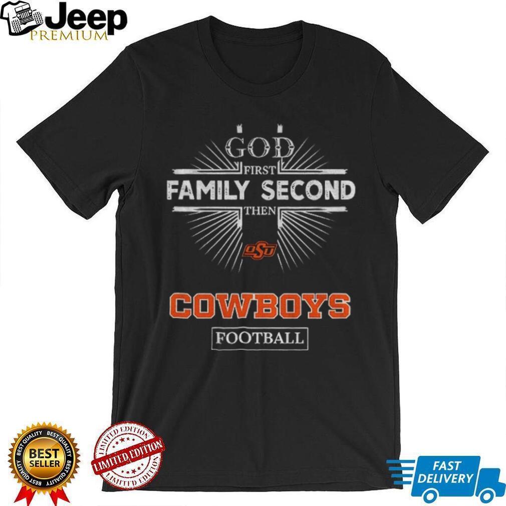 God First Family Second Then Oklahoma State Cowboys Football T Shirt
