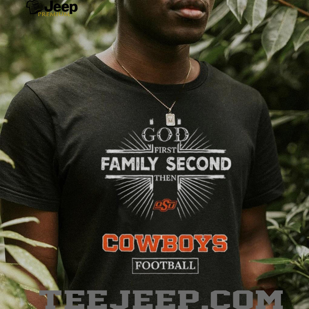 God First Family Second Then Oklahoma State Cowboys Football T Shirt