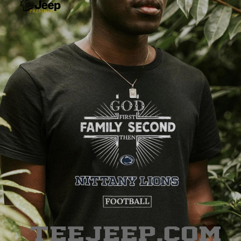 God First Family Second Then Penn State Nittany Lions Football T Shirt