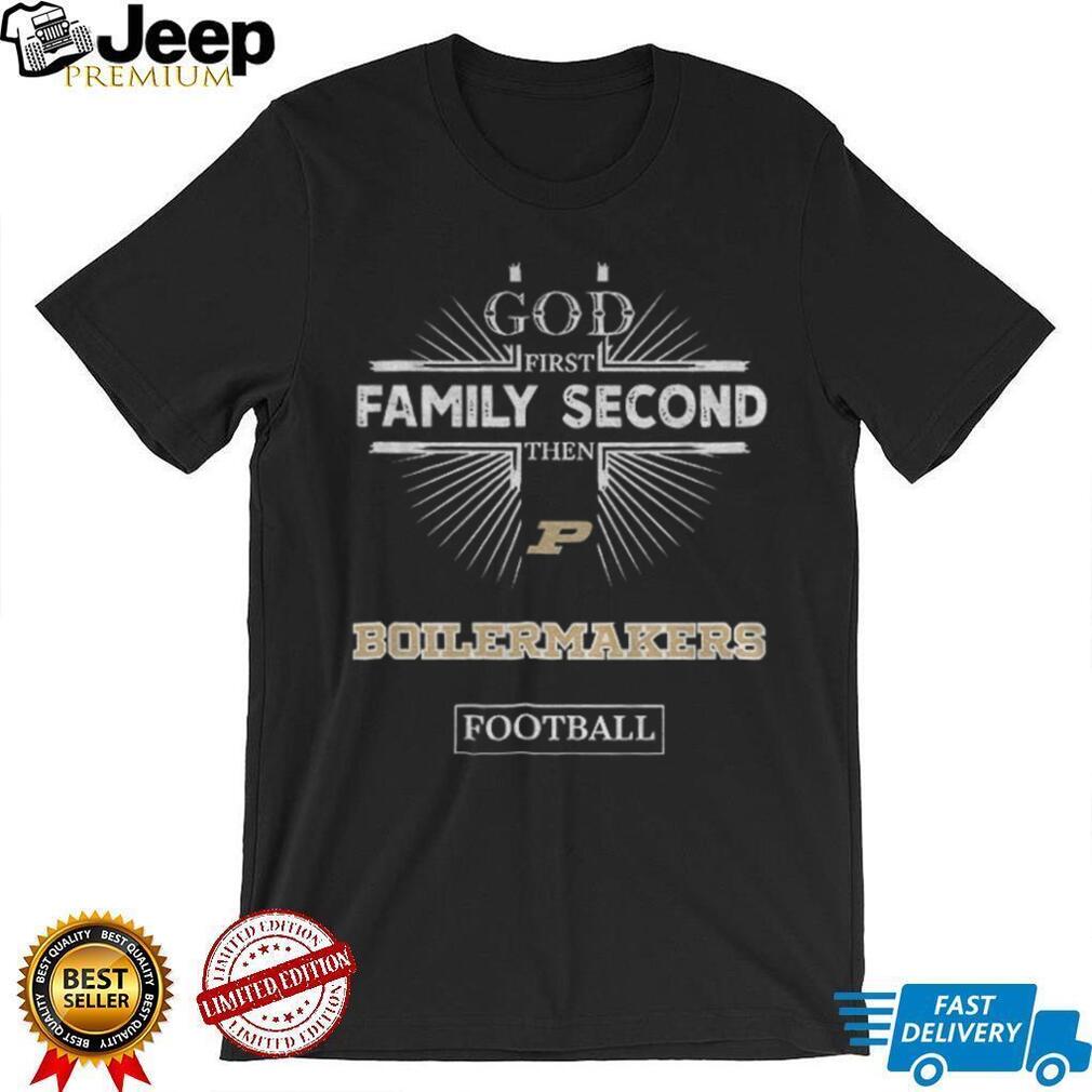 God First Family Second Then Purdue Boilermakers Football T Shirt