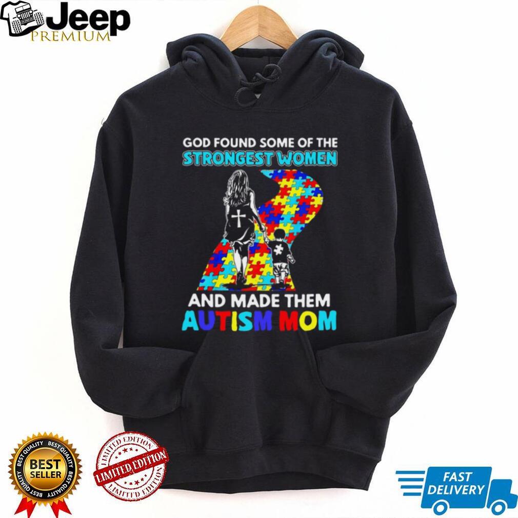 God Found Some Of The Strongest Women And Made Them Autism Mom T Shirt