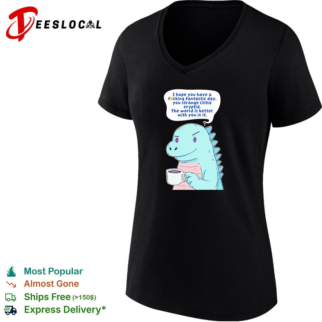 Godzilla holding coffee mug I hope you have a fucking fantastic day you strange little cryptid shirt