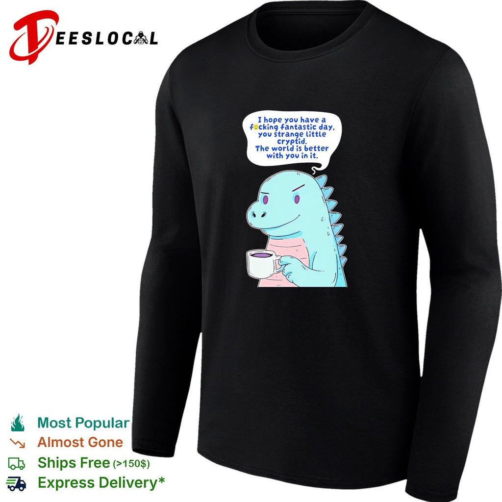 Godzilla holding coffee mug I hope you have a fucking fantastic day you strange little cryptid shirt