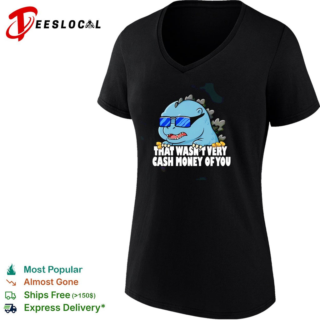 Godzilla that wasnt very cash money of you sunglasses cute humor shirt