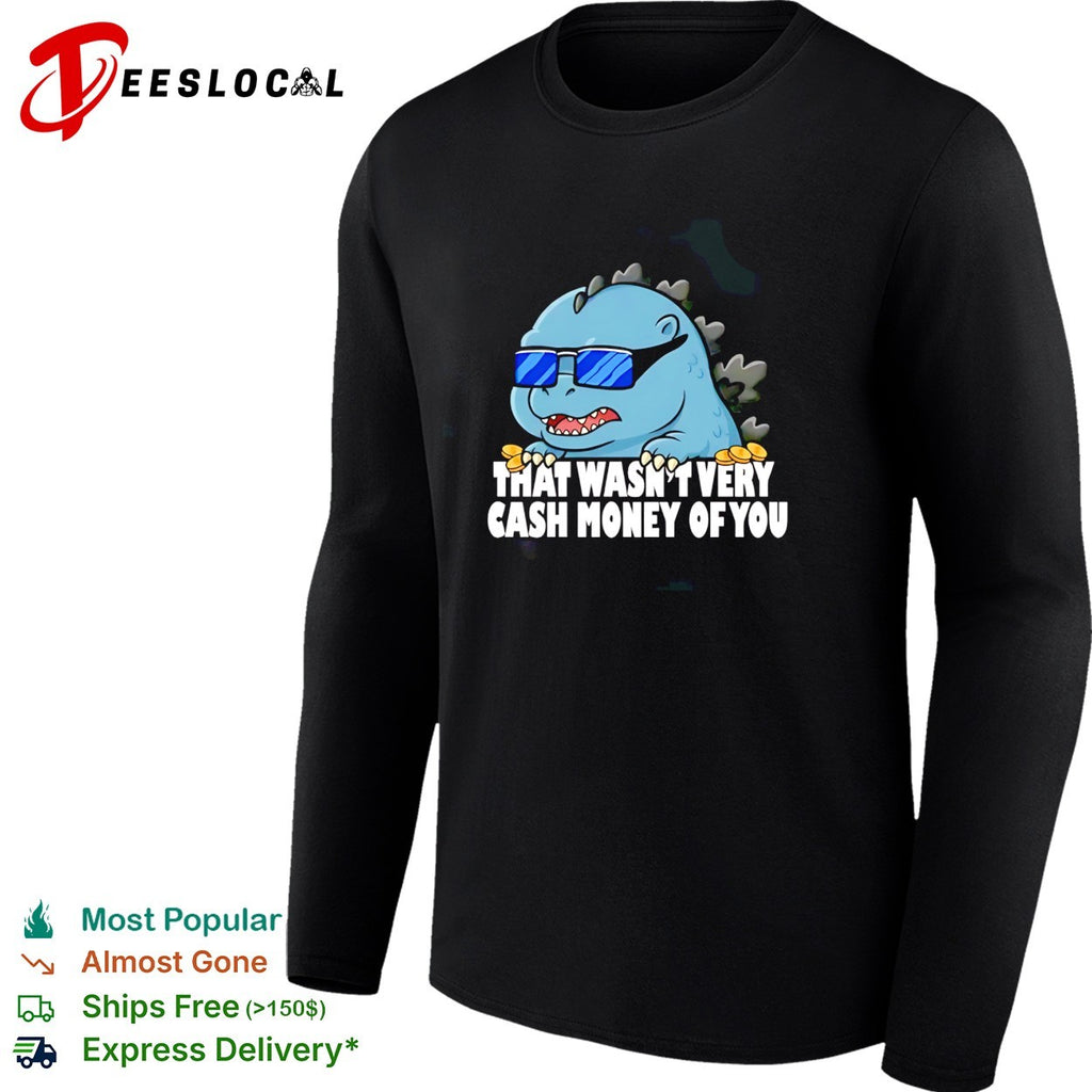 Godzilla that wasnt very cash money of you sunglasses cute humor shirt