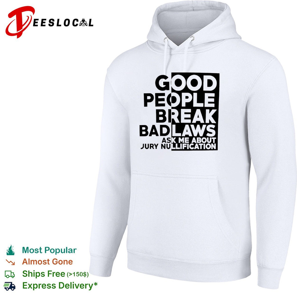Good People Break Bad Laws Ask Me About Jury Nullification shirt