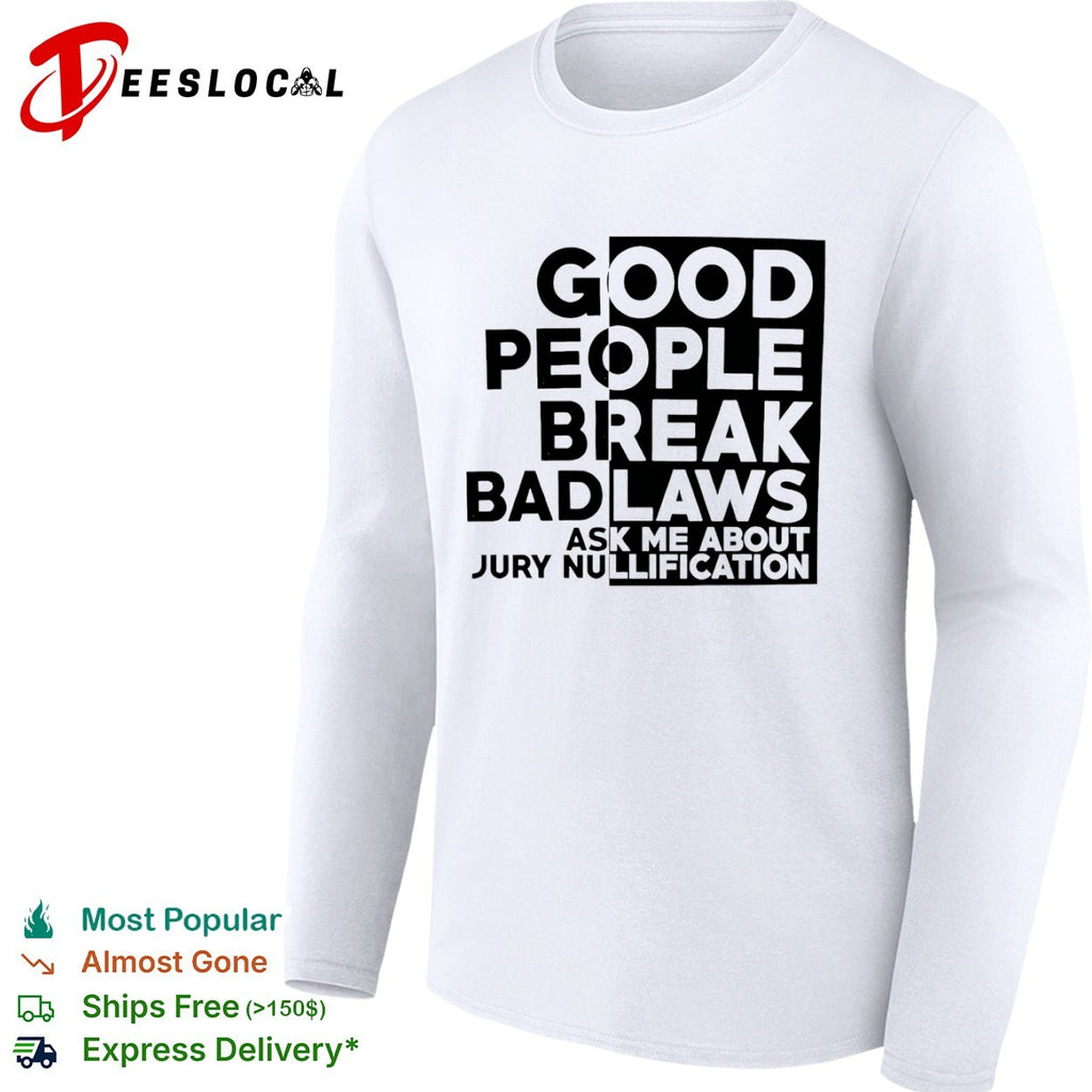 Good People Break Bad Laws Ask Me About Jury Nullification shirt