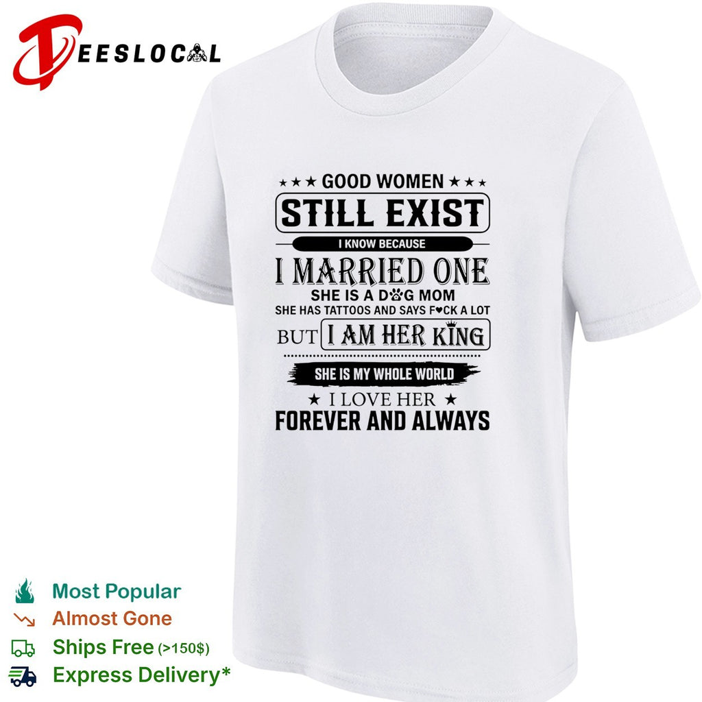 Good Women Still Exist I know Because I Married One shirt