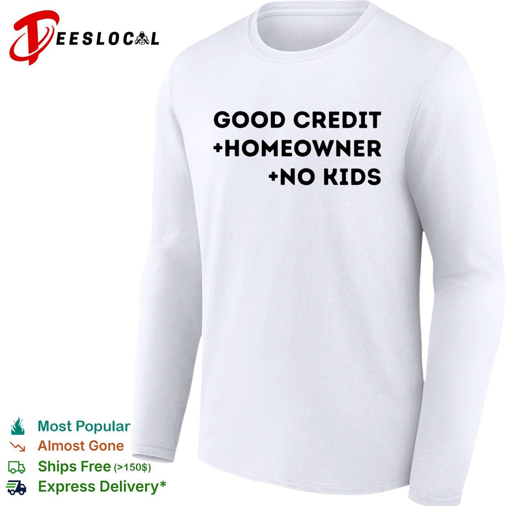 Good credit homeowner no kids bold stacked typography statement shirt