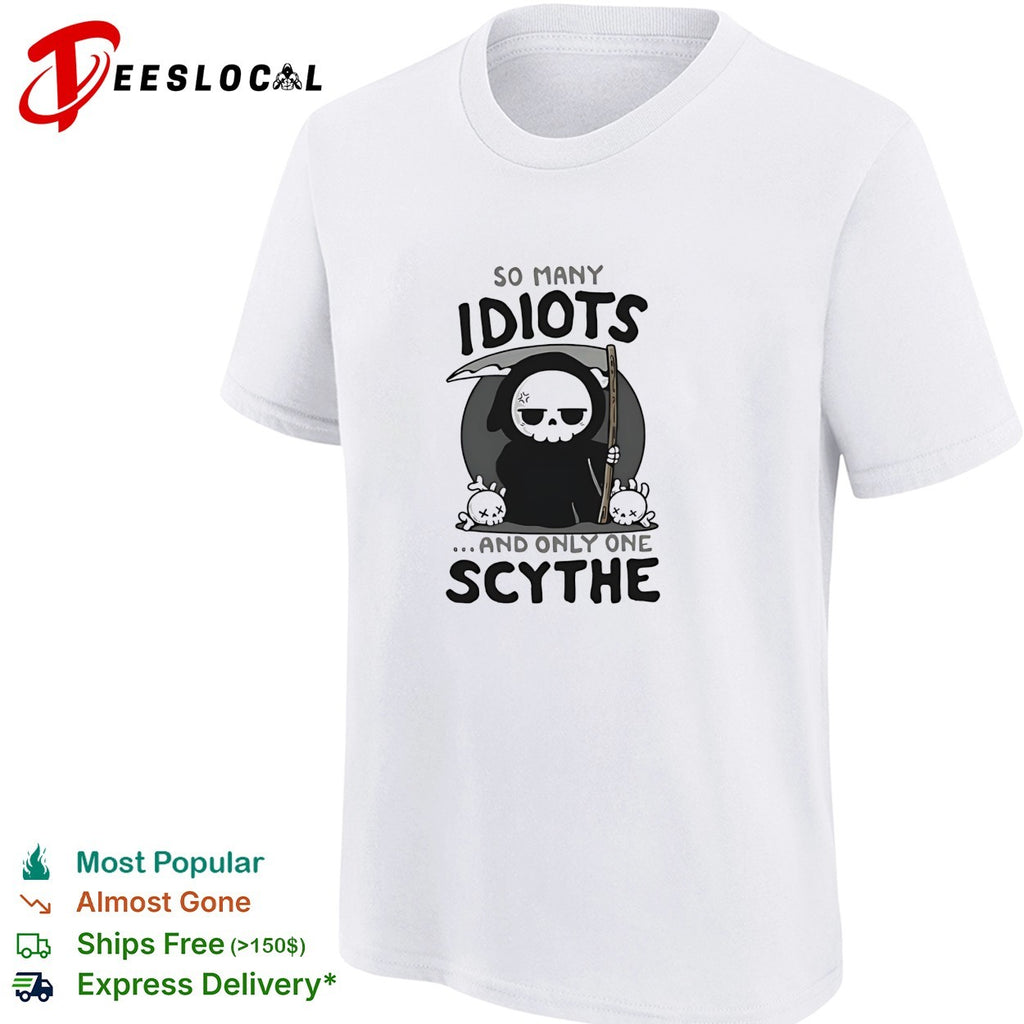 Grim reaper so many idiots and only one scythe cute dark humor shirt