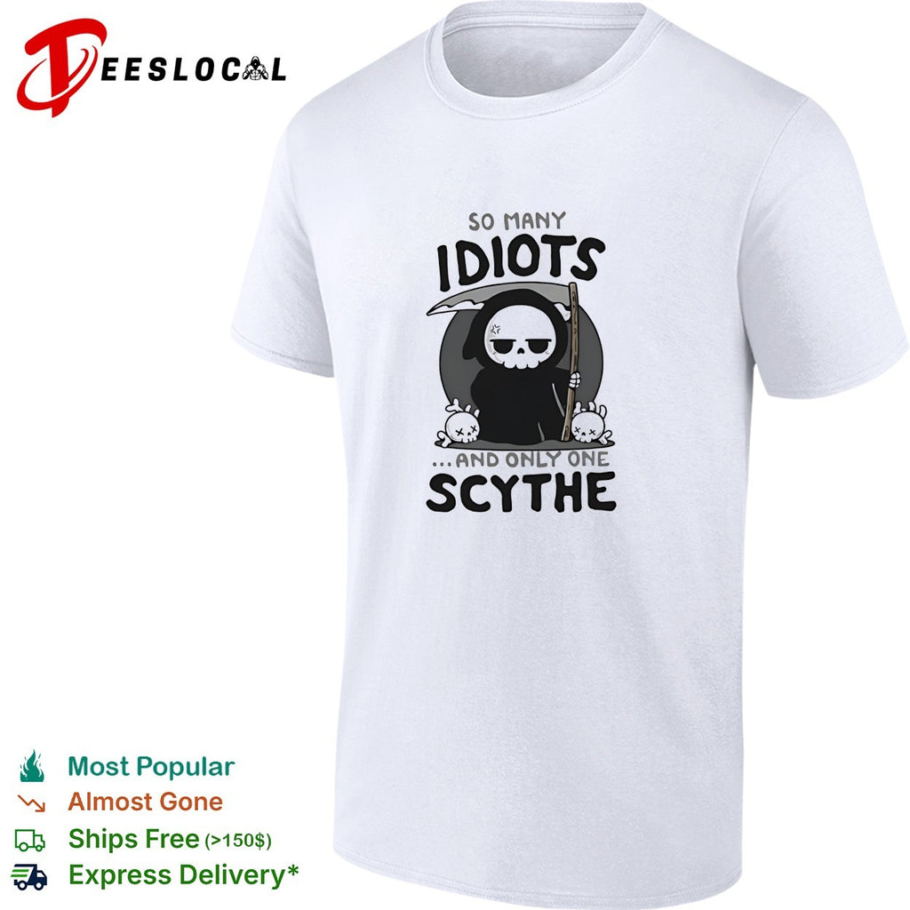 Grim reaper so many idiots and only one scythe cute dark humor shirt