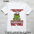 Grinch I Hate The Fact That I Cry Trying Not To Kill Them Sarcastic T Shirt
