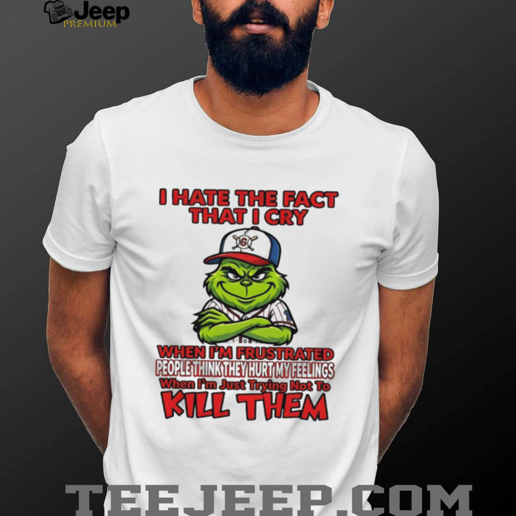 Grinch I Hate The Fact That I Cry Trying Not To Kill Them Sarcastic T Shirt
