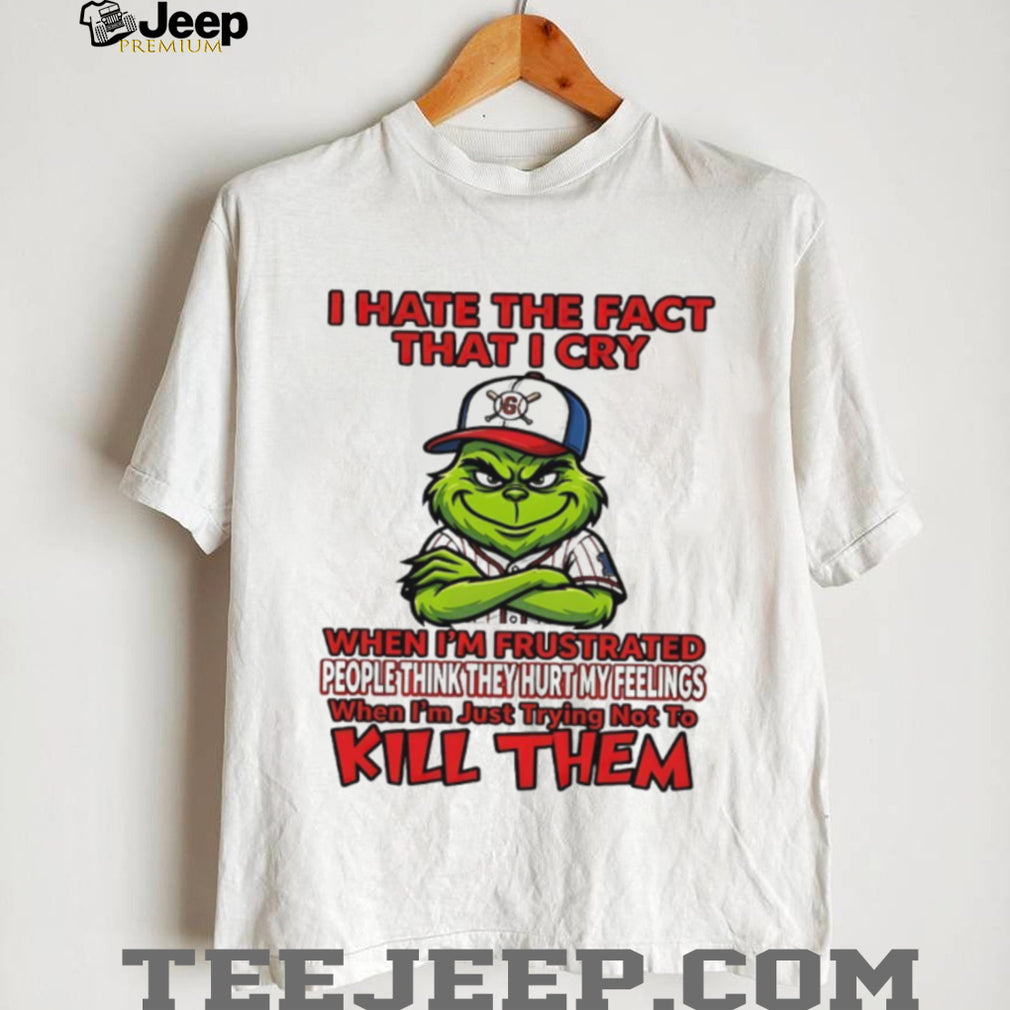 Grinch I Hate The Fact That I Cry Trying Not To Kill Them Sarcastic T Shirt