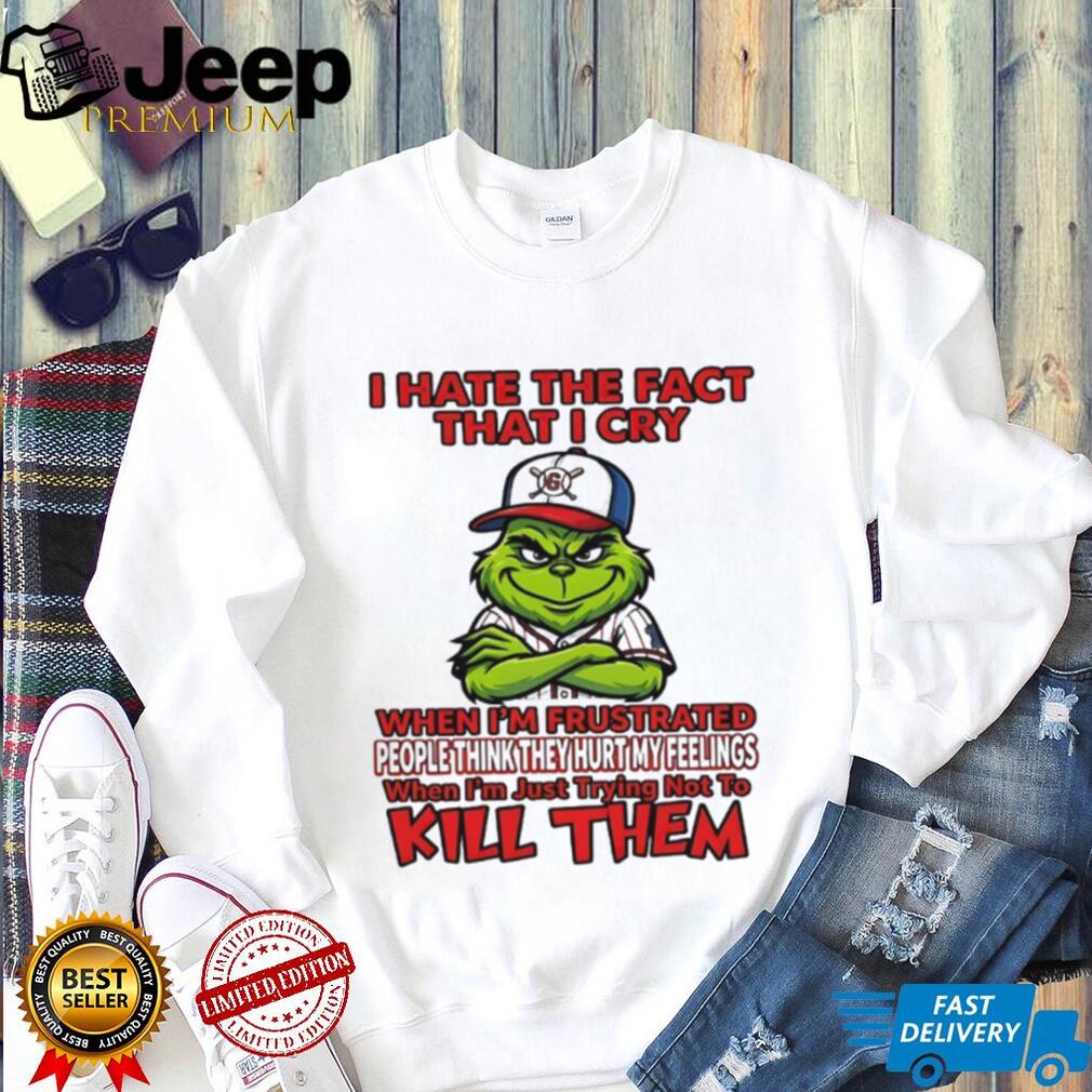 Grinch I Hate The Fact That I Cry Trying Not To Kill Them Sarcastic T Shirt