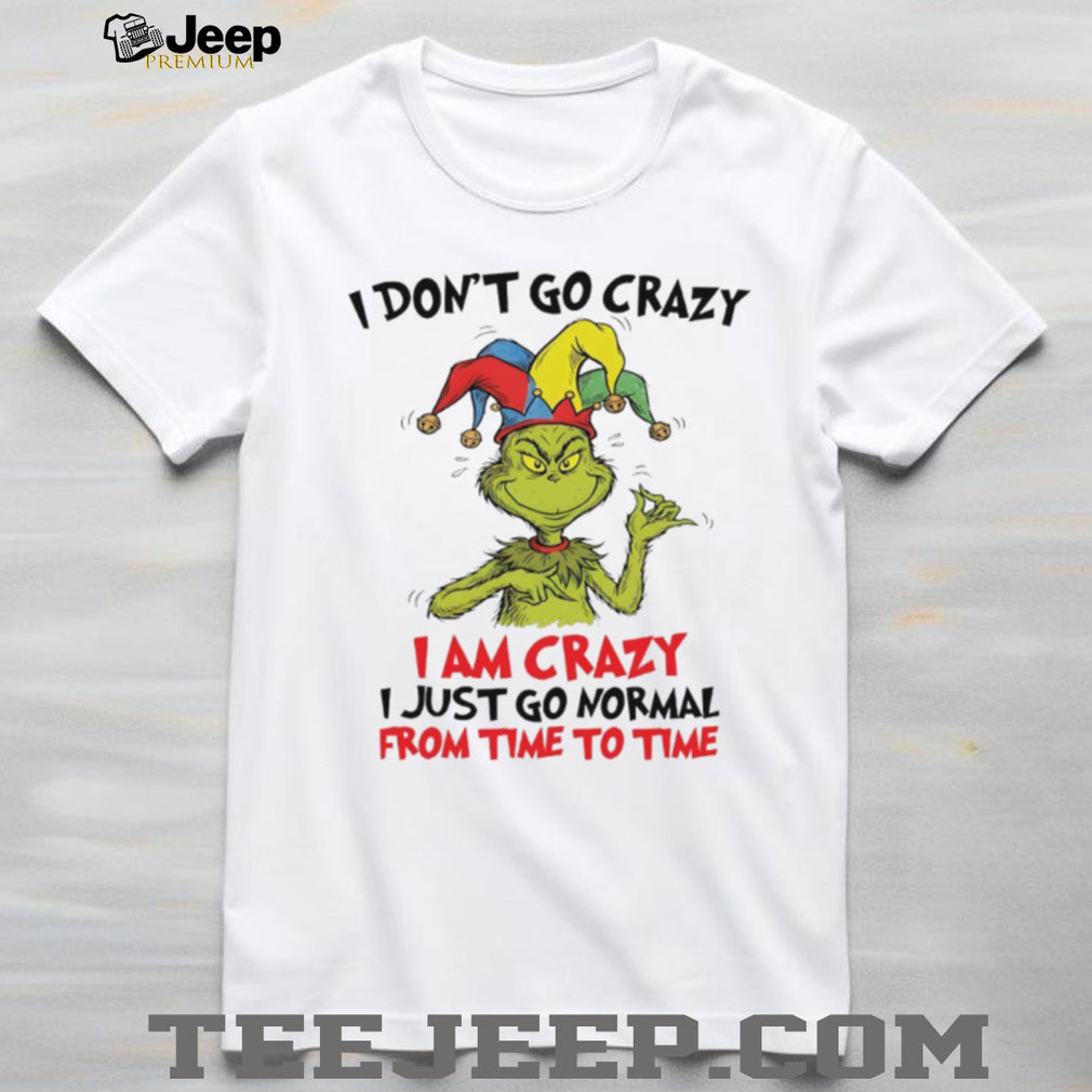 Grinch Jester I Am Crazy I Just Go Normal From Time To Time Funny T Shirt