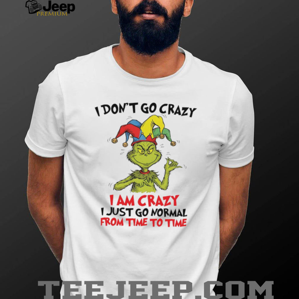 Grinch Jester I Am Crazy I Just Go Normal From Time To Time Funny T Shirt