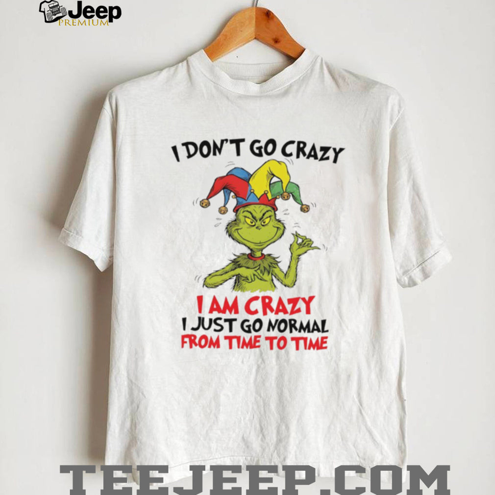 Grinch Jester I Am Crazy I Just Go Normal From Time To Time Funny T Shirt