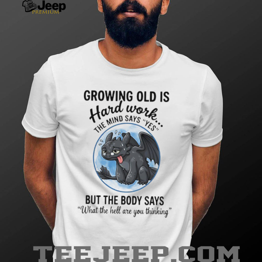 Growing Old Is Hard Work Toothless Dragon Funny Aging Humor T shirt