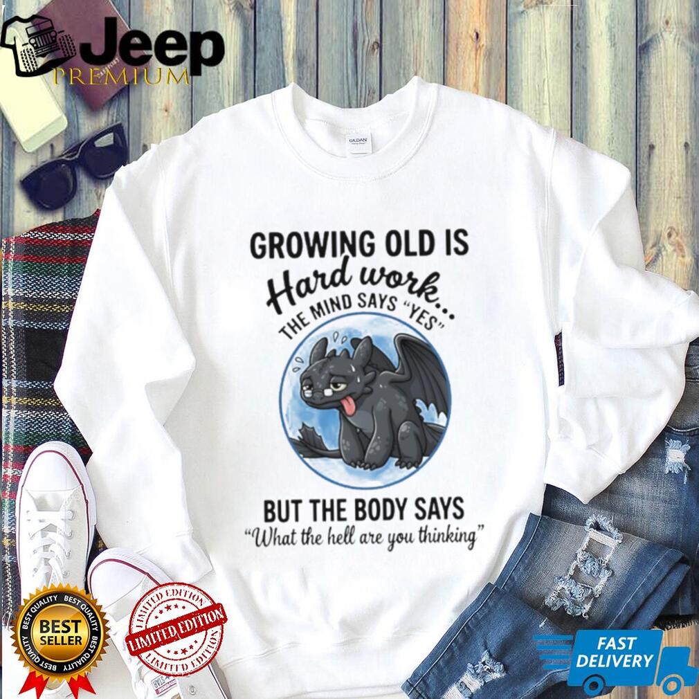 Growing Old Is Hard Work Toothless Dragon Funny Aging Humor T shirt