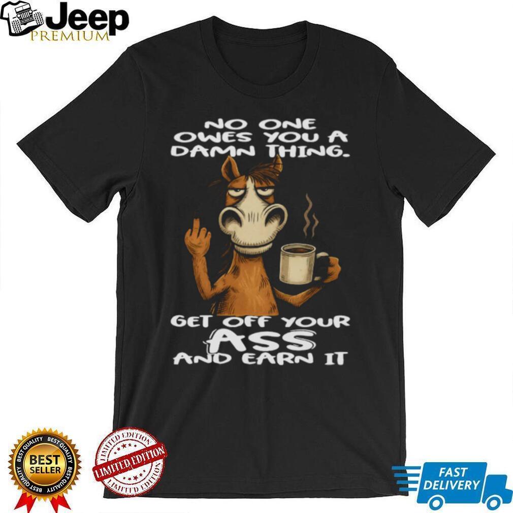Grumpy Horse “Earn It” No One Owes You Motivation T Shirt