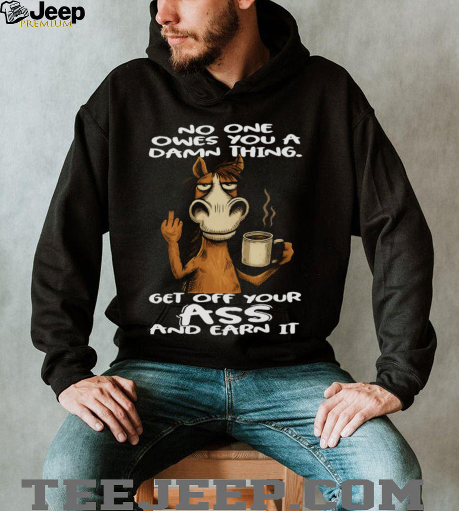 Grumpy Horse “Earn It” No One Owes You Motivation T Shirt