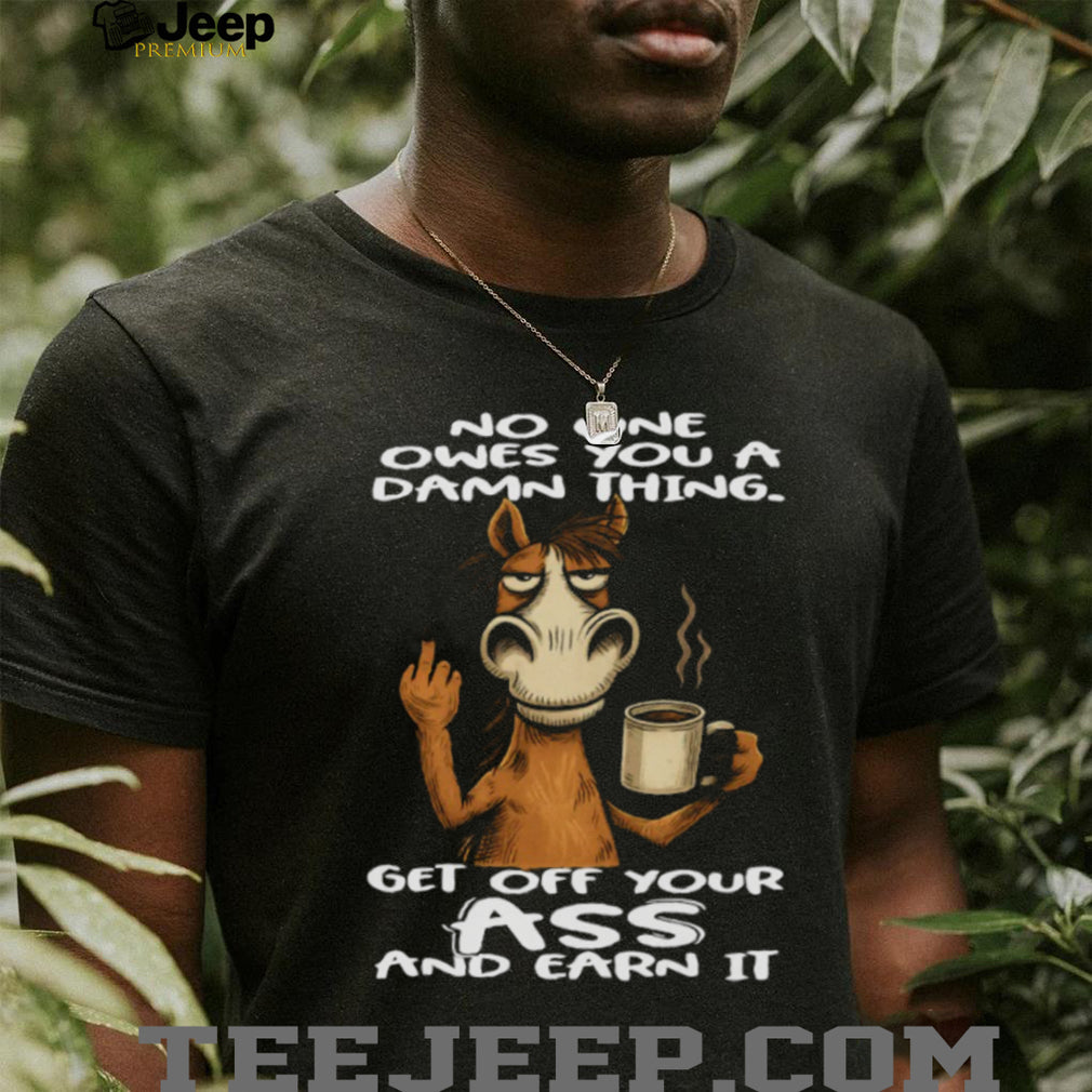 Grumpy Horse “Earn It” No One Owes You Motivation T Shirt