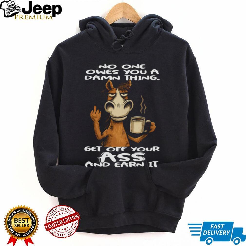 Grumpy Horse “Earn It” No One Owes You Motivation T Shirt