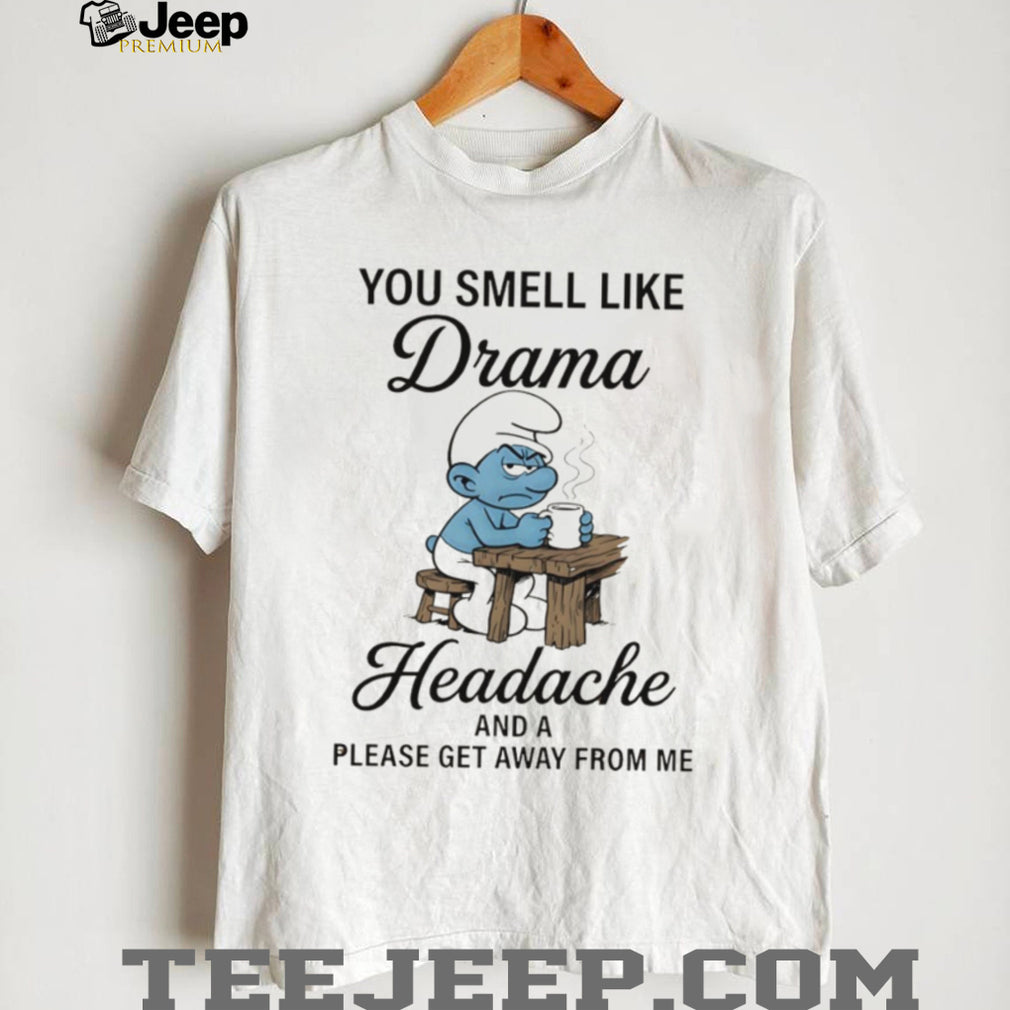 Grumpy Smurf You Smell Like Drama And Headache T Shirt