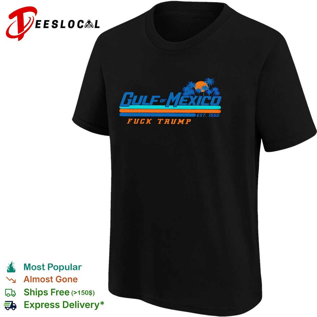 Gulf of Mexico est 1550 fuck Trump shirt