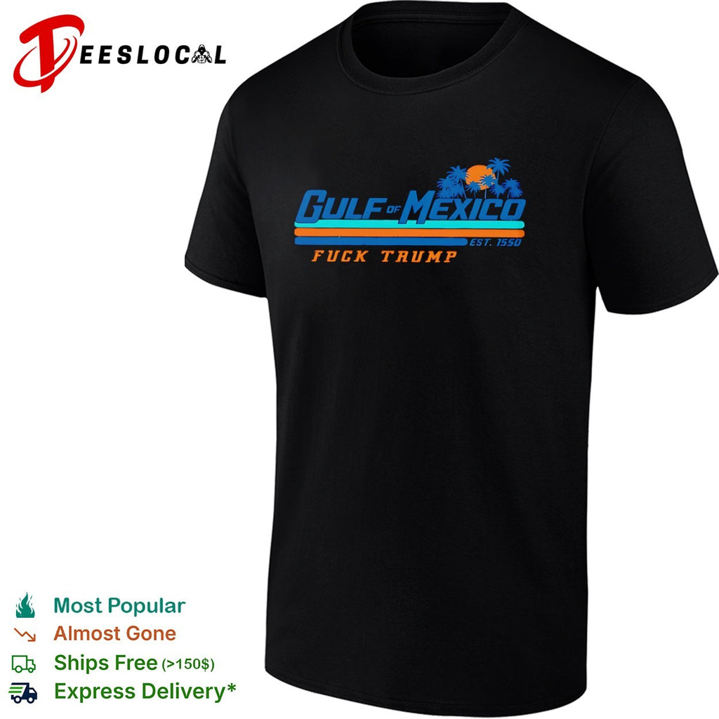 Gulf of Mexico est 1550 fuck Trump shirt