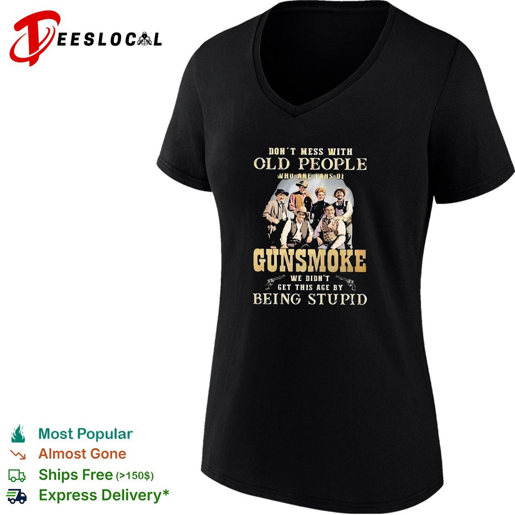 Gunsmoke Don’t Mess with Old People We Didn’t Get This Age by Being Stupid shirt