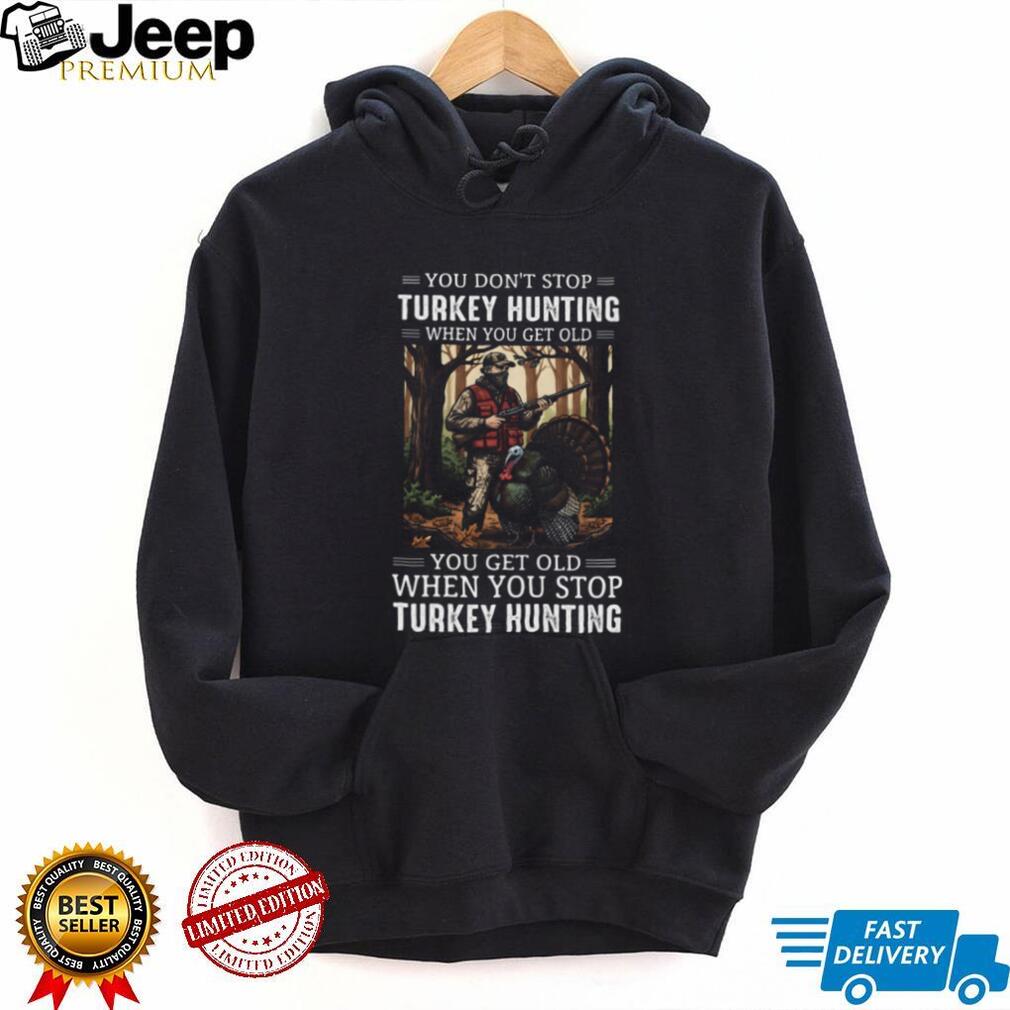 You Don’t Stop Turkey Hunting When You Get Old Camo Hunter Gift T Shirt